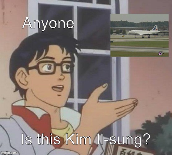 CONCORDE MEME | Anyone; Is this Kim Il-sung? | image tagged in memes,is this a pigeon,kim il-sung,concorde,atl | made w/ Imgflip meme maker
