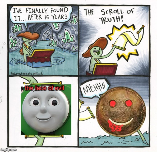 The Scroll Of Truth | the face of evil | image tagged in memes,the scroll of truth | made w/ Imgflip meme maker