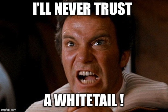 Captain Kirk | I’LL NEVER TRUST; A WHITETAIL ! | image tagged in captain kirk | made w/ Imgflip meme maker