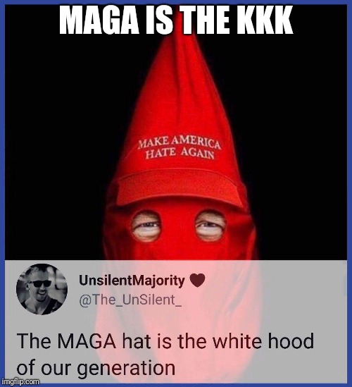 Memes | MAGA IS THE KKK | image tagged in donald trump | made w/ Imgflip meme maker