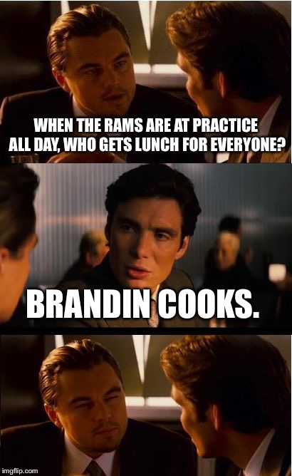 Gridiron Chef | WHEN THE RAMS ARE AT PRACTICE ALL DAY, WHO GETS LUNCH FOR EVERYONE? BRANDIN COOKS. | image tagged in memes,nfl memes,rams,la rams,football,brandin cooks | made w/ Imgflip meme maker