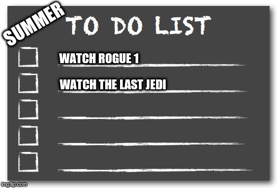 To do list | SUMMER WATCH ROGUE 1 WATCH THE LAST JEDI | image tagged in to do list | made w/ Imgflip meme maker