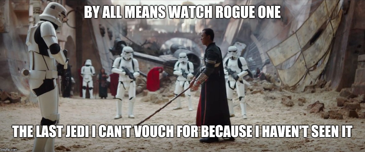 Donnie Yen Star Wars Rogue One | BY ALL MEANS WATCH ROGUE ONE THE LAST JEDI I CAN'T VOUCH FOR BECAUSE I HAVEN'T SEEN IT | image tagged in donnie yen star wars rogue one | made w/ Imgflip meme maker