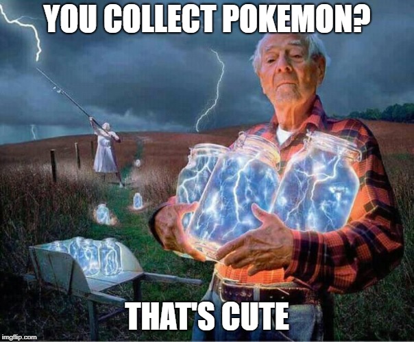 My Lightning Collection | YOU COLLECT POKEMON? THAT'S CUTE | image tagged in lightning,pokemon,pokemon go,pokemon go meme,collection,wizards | made w/ Imgflip meme maker