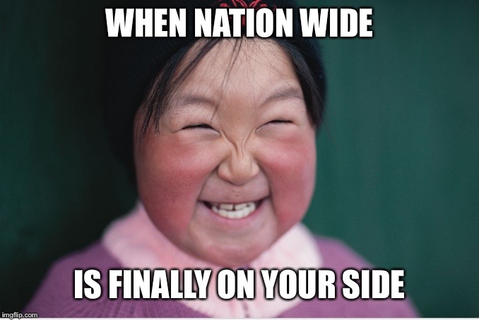 WHEN NATION WIDE; IS FINALLY ON YOUR SIDE | image tagged in nation wide | made w/ Imgflip meme maker