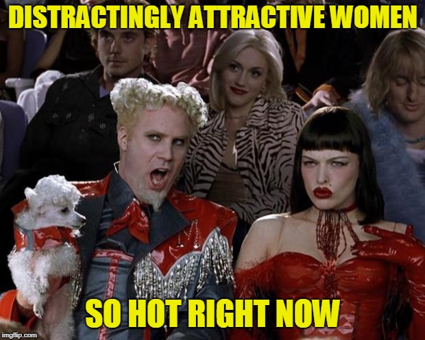 Mugatu So Hot Right Now Meme | DISTRACTINGLY ATTRACTIVE WOMEN SO HOT RIGHT NOW | image tagged in memes,mugatu so hot right now | made w/ Imgflip meme maker