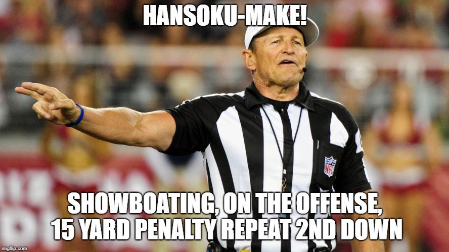 Logical Fallacy Referee | HANSOKU-MAKE! SHOWBOATING, ON THE OFFENSE, 15 YARD PENALTY REPEAT 2ND DOWN | image tagged in logical fallacy referee | made w/ Imgflip meme maker