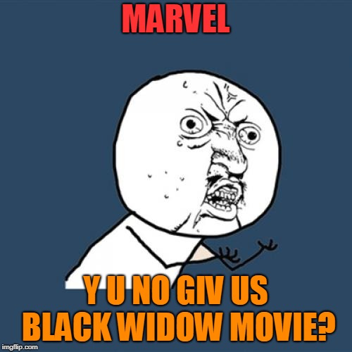 Y U No Meme | MARVEL Y U NO GIV US BLACK WIDOW MOVIE? | image tagged in memes,y u no | made w/ Imgflip meme maker