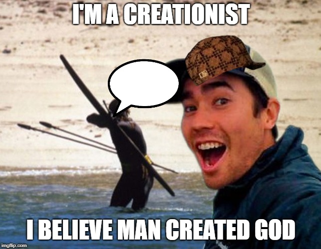 Scumbag Christian | I'M A CREATIONIST; I BELIEVE MAN CREATED GOD | image tagged in scumbag christian | made w/ Imgflip meme maker