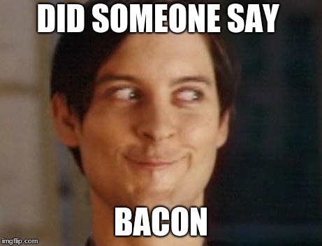 Spiderman Peter Parker | DID SOMEONE SAY; BACON | image tagged in memes,spiderman peter parker | made w/ Imgflip meme maker