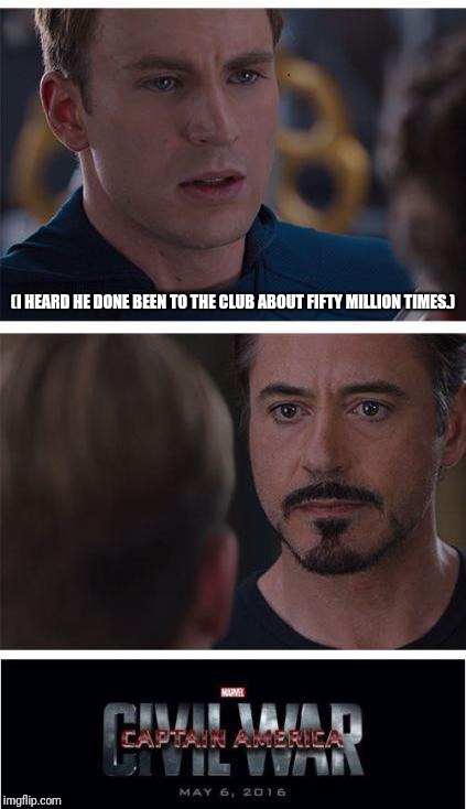 Marvel Civil War 1 Meme | (I HEARD HE DONE BEEN TO THE CLUB ABOUT FIFTY MILLION TIMES.) | image tagged in memes,marvel civil war 1 | made w/ Imgflip meme maker