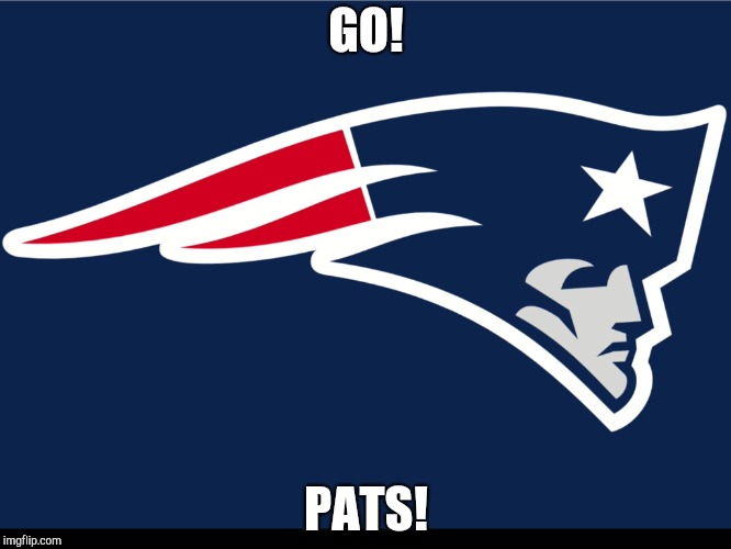 New England Patriots  | GO! PATS! | image tagged in new england patriots | made w/ Imgflip meme maker