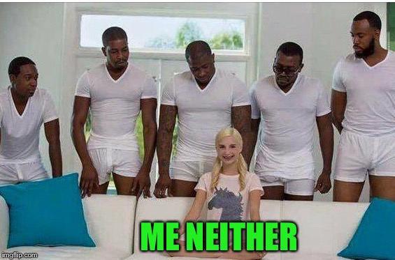 Gangbang | ME NEITHER | image tagged in gangbang | made w/ Imgflip meme maker