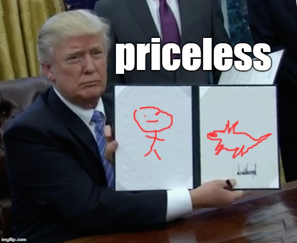 Trump Bill Signing Meme | priceless | image tagged in memes,trump bill signing | made w/ Imgflip meme maker