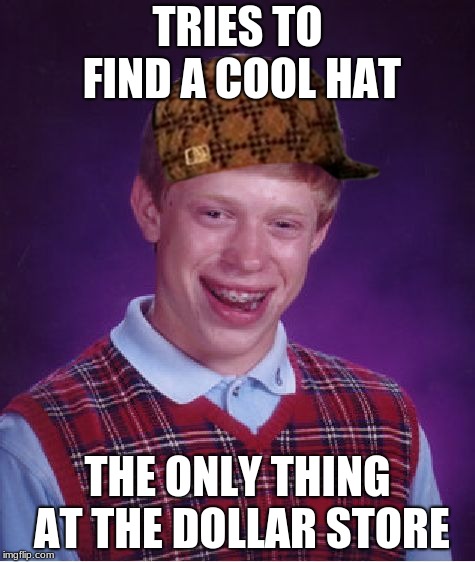 Bad Luck Brian Meme | TRIES TO FIND A COOL HAT; THE ONLY THING AT THE DOLLAR STORE | image tagged in memes,bad luck brian | made w/ Imgflip meme maker