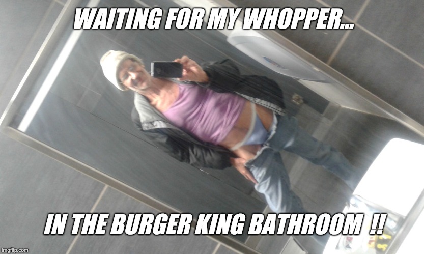 WAITING FOR MY WHOPPER... IN THE BURGER KING BATHROOM  !! | made w/ Imgflip meme maker