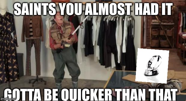 Ooo you almost had it | SAINTS YOU ALMOST HAD IT; GOTTA BE QUICKER THAN THAT | image tagged in ooo you almost had it | made w/ Imgflip meme maker