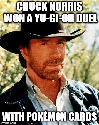 Chuck Norris | CHUCK NORRIS WON A YU-GI-OH DUEL; WITH POKÉMON CARDS | image tagged in memes,chuck norris,yugioh,pokemon | made w/ Imgflip meme maker