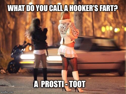 Cold hookers | WHAT DO YOU CALL A HOOKER’S FART? A  PROSTI - TOOT | image tagged in cold hookers,fart,prostitute,joke,really | made w/ Imgflip meme maker