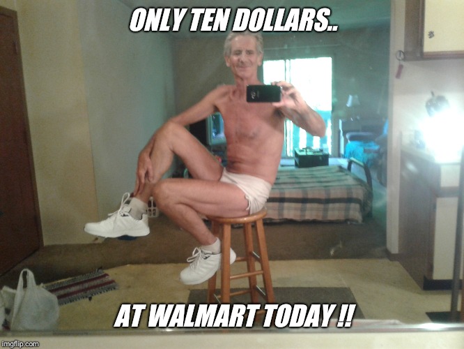 ONLY TEN DOLLARS.. AT WALMART TODAY !! | made w/ Imgflip meme maker
