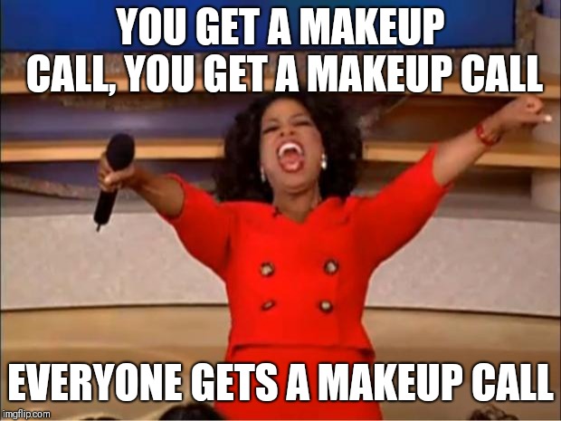 Oprah You Get A | YOU GET A MAKEUP CALL, YOU GET A MAKEUP CALL; EVERYONE GETS A MAKEUP CALL | image tagged in memes,oprah you get a | made w/ Imgflip meme maker