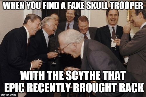 Laughing Men In Suits Meme | WHEN YOU FIND A FAKE SKULL TROOPER; WITH THE SCYTHE THAT EPIC RECENTLY BROUGHT BACK | image tagged in memes,laughing men in suits | made w/ Imgflip meme maker