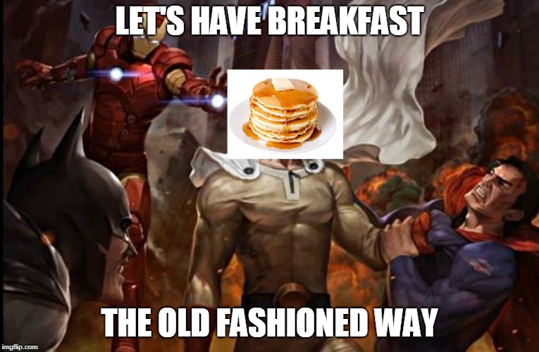old fashioned breakfast | LET'S HAVE BREAKFAST; THE OLD FASHIONED WAY | image tagged in breakfast | made w/ Imgflip meme maker