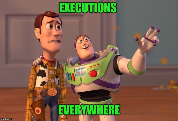 X, X Everywhere Meme | EXECUTIONS EVERYWHERE | image tagged in memes,x x everywhere | made w/ Imgflip meme maker