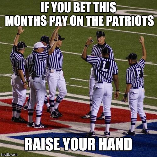 nfl | IF YOU BET THIS MONTHS PAY ON THE PATRIOTS; RAISE YOUR HAND | image tagged in nfl | made w/ Imgflip meme maker