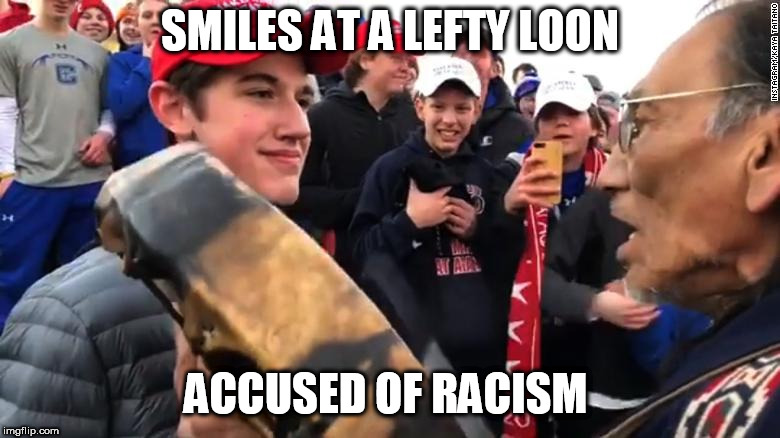 maga | SMILES AT A LEFTY LOON; ACCUSED OF RACISM | image tagged in maga | made w/ Imgflip meme maker