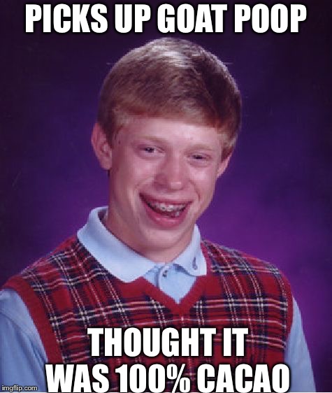Bad Luck Brian | PICKS UP GOAT POOP; THOUGHT IT WAS 100% CACAO | image tagged in memes,bad luck brian | made w/ Imgflip meme maker