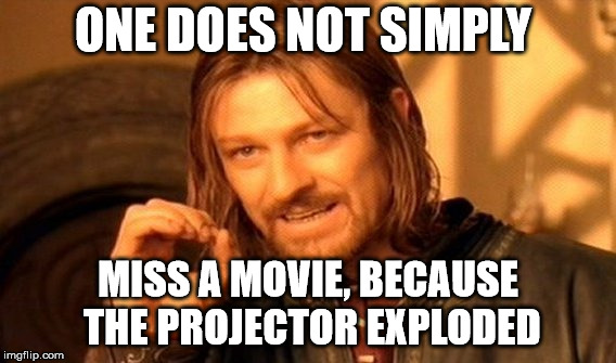 this actually happened XD | ONE DOES NOT SIMPLY; MISS A MOVIE, BECAUSE THE PROJECTOR EXPLODED | image tagged in memes,one does not simply,movies,explosion | made w/ Imgflip meme maker