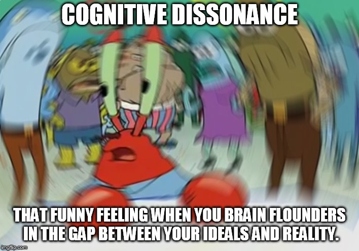facts hurt my feels | COGNITIVE DISSONANCE; THAT FUNNY FEELING WHEN YOU BRAIN FLOUNDERS IN THE GAP BETWEEN YOUR IDEALS AND REALITY. | image tagged in memes,mr krabs blur meme | made w/ Imgflip meme maker