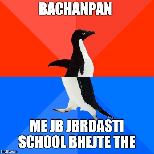 Socially Awesome Awkward Penguin | BACHANPAN; ME JB JBRDASTI SCHOOL BHEJTE THE | image tagged in memes,socially awesome awkward penguin | made w/ Imgflip meme maker
