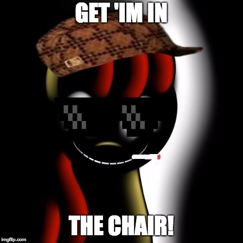 Creepy Bloom | GET 'IM IN THE CHAIR! | image tagged in creepy bloom | made w/ Imgflip meme maker