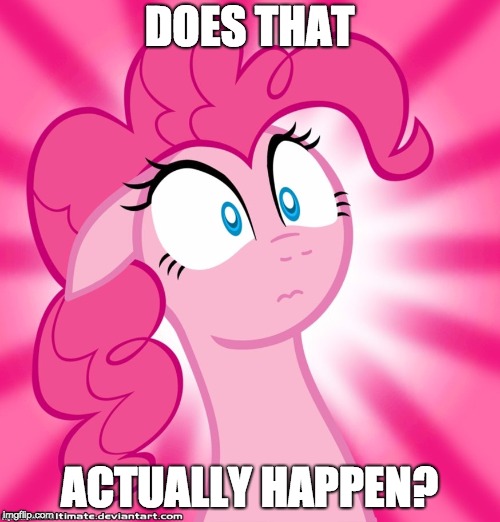 Shocked Pinkie Pie | DOES THAT ACTUALLY HAPPEN? | image tagged in shocked pinkie pie | made w/ Imgflip meme maker