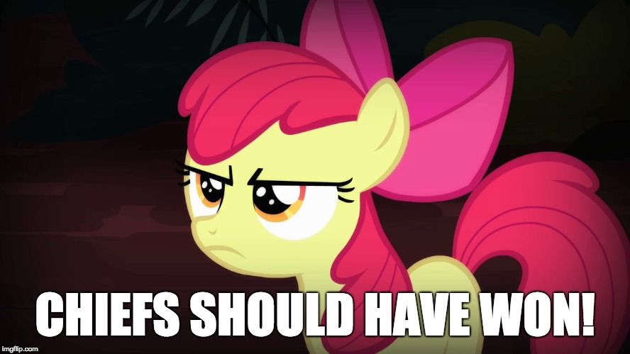 Angry Applebloom | CHIEFS SHOULD HAVE WON! | image tagged in angry applebloom | made w/ Imgflip meme maker