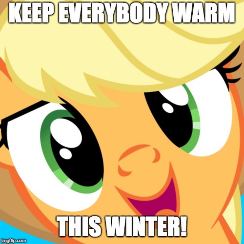 Saayy applejack | KEEP EVERYBODY WARM THIS WINTER! | image tagged in saayy applejack | made w/ Imgflip meme maker