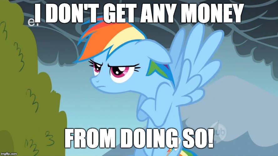 Grumpy Pony | I DON'T GET ANY MONEY FROM DOING SO! | image tagged in grumpy pony | made w/ Imgflip meme maker