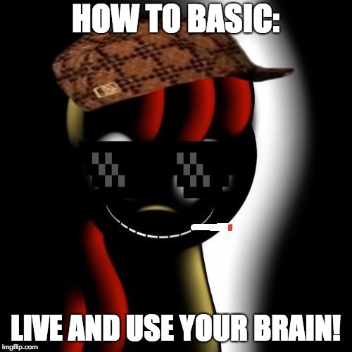 Creepy Bloom | HOW TO BASIC: LIVE AND USE YOUR BRAIN! | image tagged in creepy bloom | made w/ Imgflip meme maker