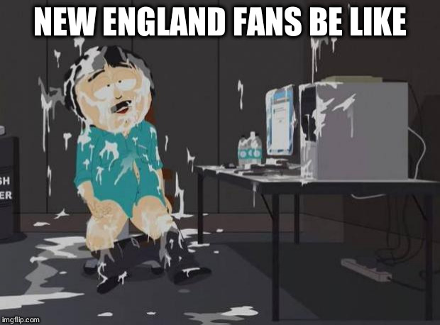 south park orgasm | NEW ENGLAND FANS BE LIKE | image tagged in south park orgasm,new england patriots,nfl,football | made w/ Imgflip meme maker