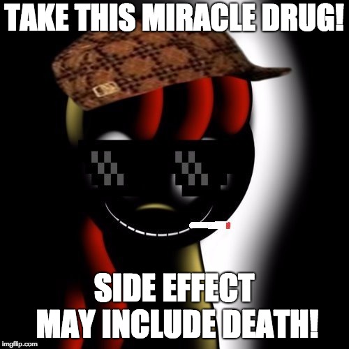 Creepy Bloom | TAKE THIS MIRACLE DRUG! SIDE EFFECT MAY INCLUDE DEATH! | image tagged in creepy bloom | made w/ Imgflip meme maker