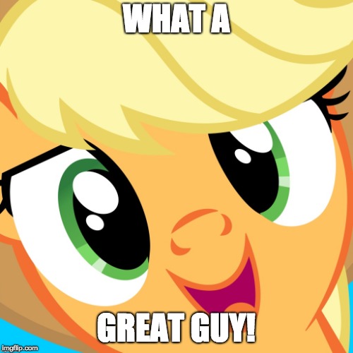 Saayy applejack | WHAT A GREAT GUY! | image tagged in saayy applejack | made w/ Imgflip meme maker