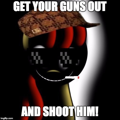 Creepy Bloom | GET YOUR GUNS OUT AND SHOOT HIM! | image tagged in creepy bloom | made w/ Imgflip meme maker