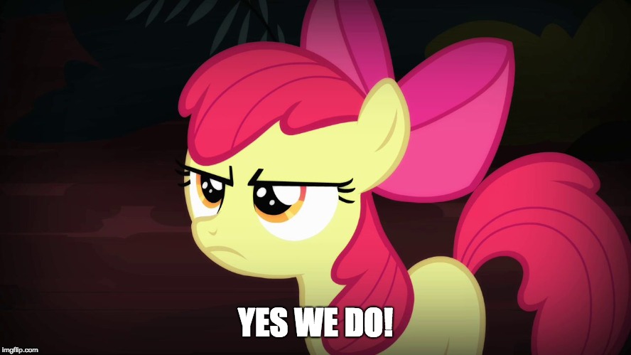 Angry Applebloom | YES WE DO! | image tagged in angry applebloom | made w/ Imgflip meme maker