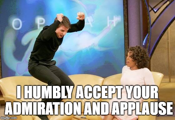 CONGRATULATIONS | I HUMBLY ACCEPT YOUR ADMIRATION AND APPLAUSE | image tagged in congratulations | made w/ Imgflip meme maker