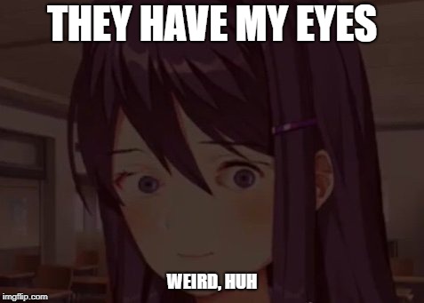 THEY HAVE MY EYES WEIRD, HUH | made w/ Imgflip meme maker