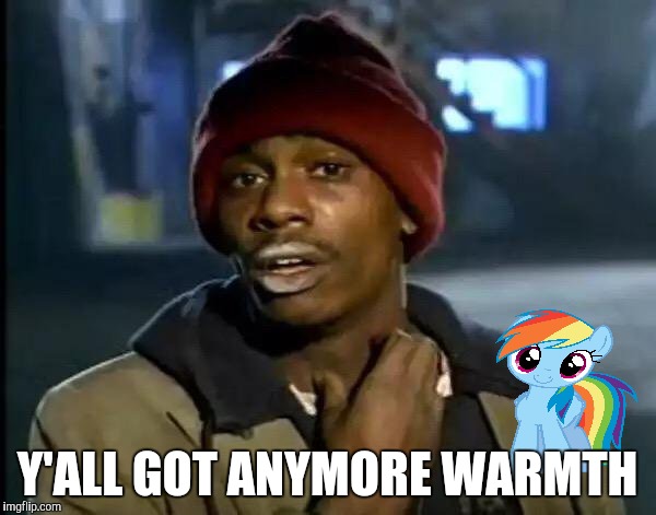 Y'all Got Any More Of That Meme | Y'ALL GOT ANYMORE WARMTH | image tagged in memes,y'all got any more of that | made w/ Imgflip meme maker