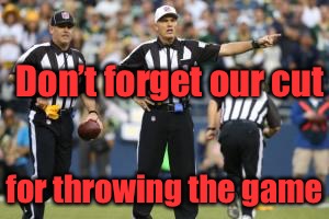 nfl referee  | Don’t forget our cut for throwing the game | image tagged in nfl referee | made w/ Imgflip meme maker