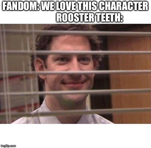 Jim Office Blinds | FANDOM: WE LOVE THIS CHARACTER 













ROOSTER TEETH: | image tagged in jim office blinds | made w/ Imgflip meme maker